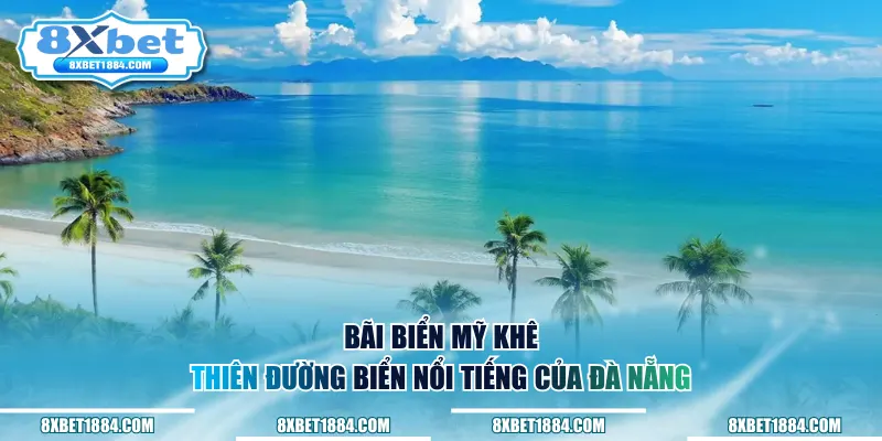 Bãi biển Mỹ Khê thiên đường biển nổi tiếng của Đà Nẵng