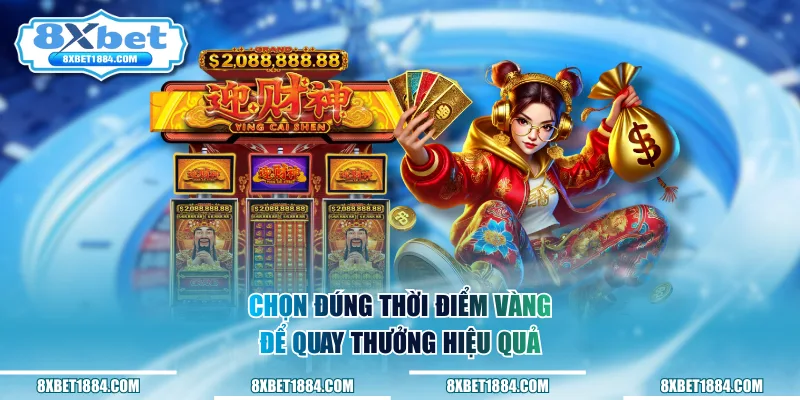 Chọn đúng thời điểm vàng để quay thưởng hiệu quả