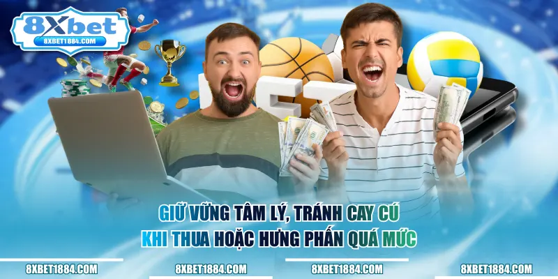 Giữ vững tâm lý, tránh cay cú khi thua hoặc hưng phấn quá mức