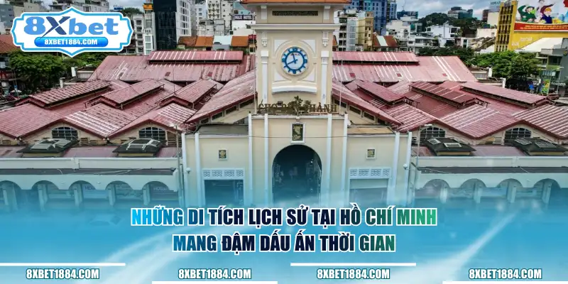 Những di tích lịch sử tại Hồ Chí Minh mang đậm dấu ấn thời gian