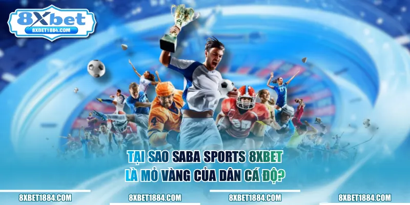Tại sao saba sports 8xbet là mỏ vàng của dân cá độ?