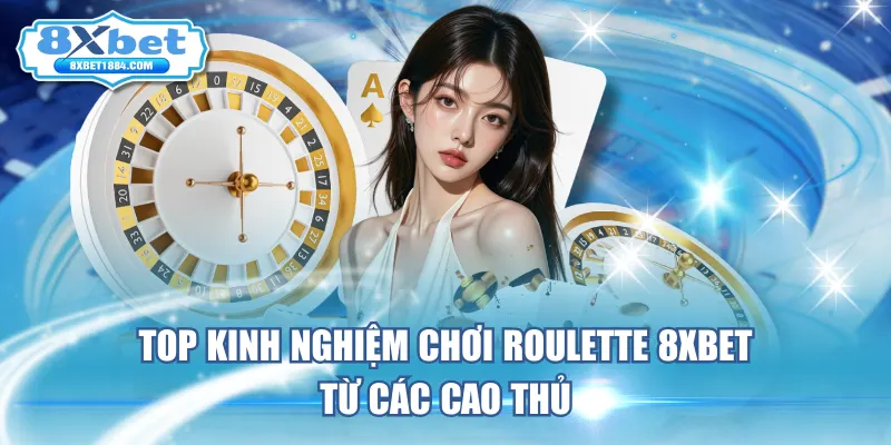 top-kinh-nghiem-choi-roulette-8xbet-tu-cac-cao-thu