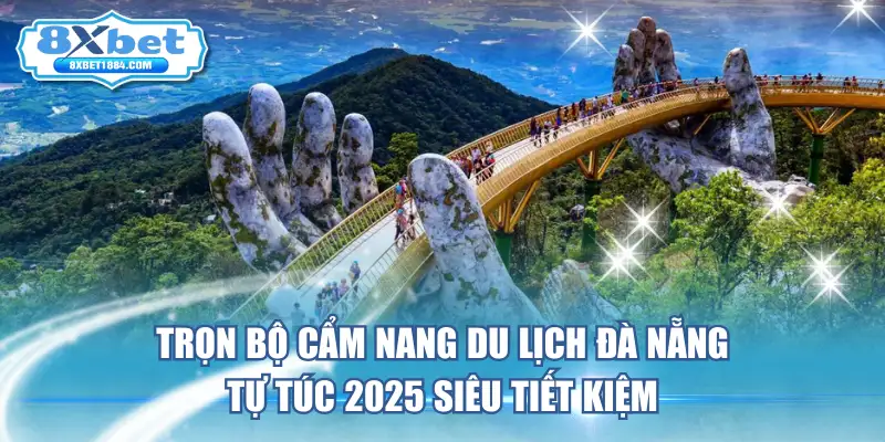 tron-bo-cam-nang-du-lich-da-nang-tu-tuc-2025-sieu-tiet-kiem